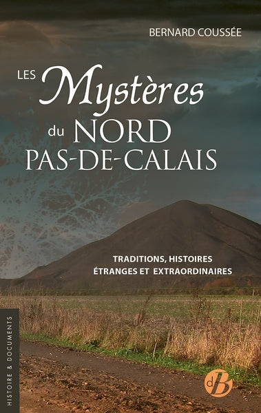 Les mystères du Nord-Pas-de-Calais : traditions, patrimoine, histoires étranges et extraordinaires book