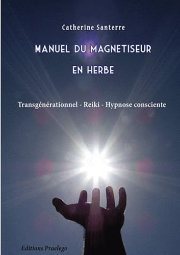 Manuel du magnétiseur en herbe: Transgénérationnel, Reiki, Hypnose consciente book