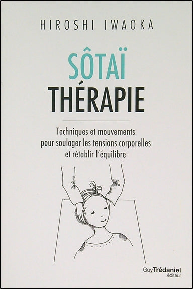 Sôtaï thérapie : techniques et mouvements pour soulager les tensions corporelles et rétablir l'équilibre Health, Nutrition & Fitness