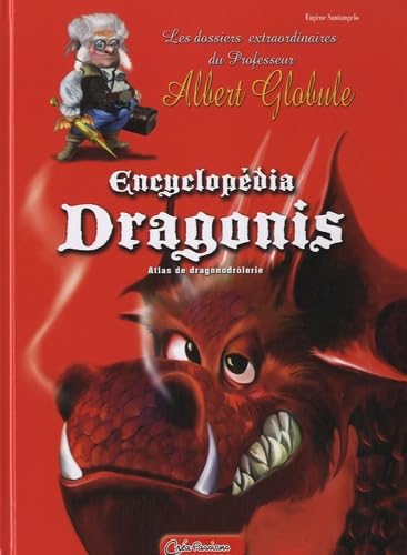 Encyclopédia Dragonis, Atlas de Dragonodrôlerie: Les dossiers extraordianires du Professeur Albert Globule book