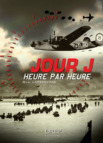 Jour J heure par heure : les 24 heures décisives de l'opération Overlord : l'histoire du débarquement du 6 juin 1944 en Normandie Politics & History