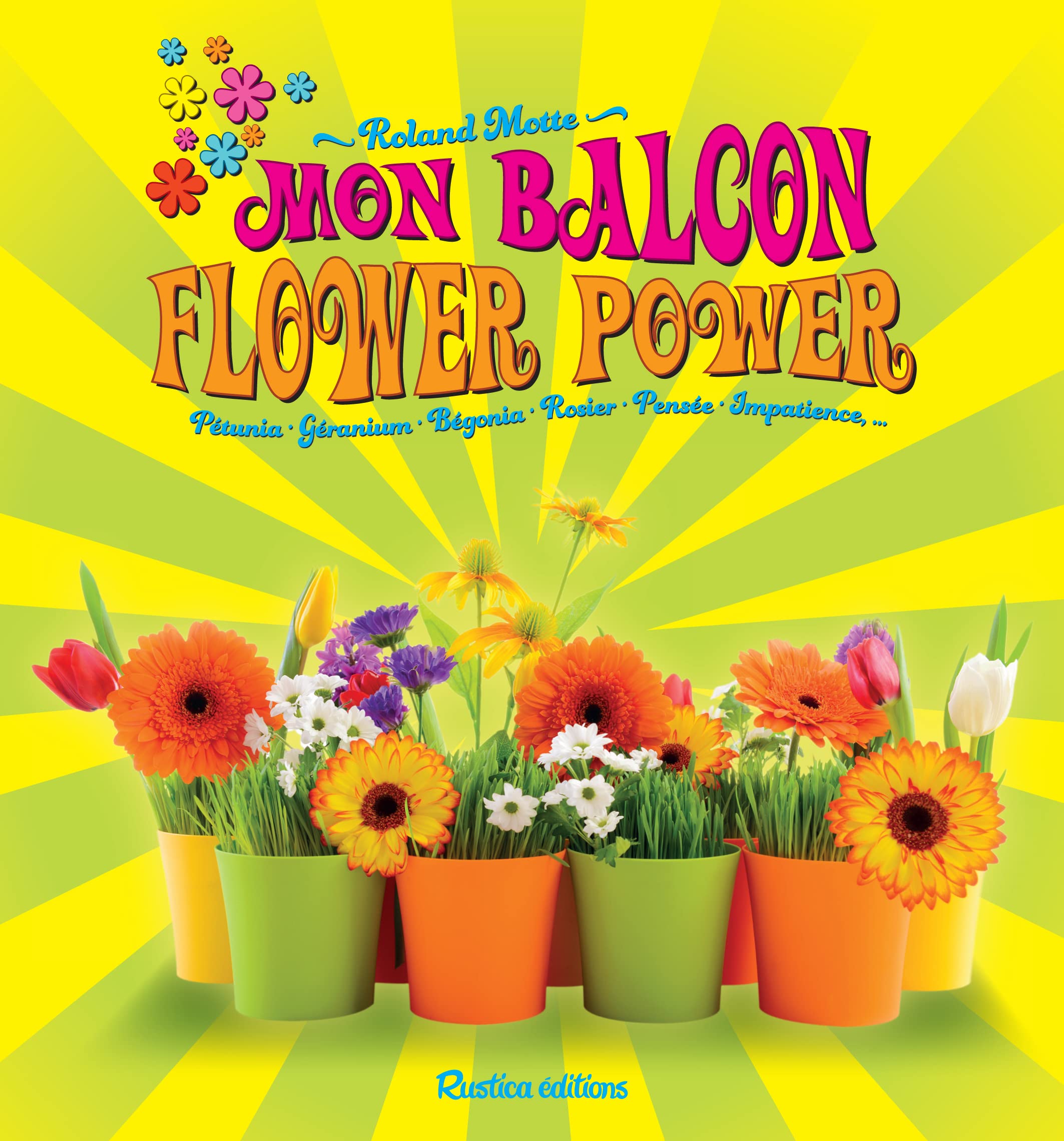 Mon balcon flower power: Pétunia - Géranium - Bégonia - Rosier - Pensée - Impatience book