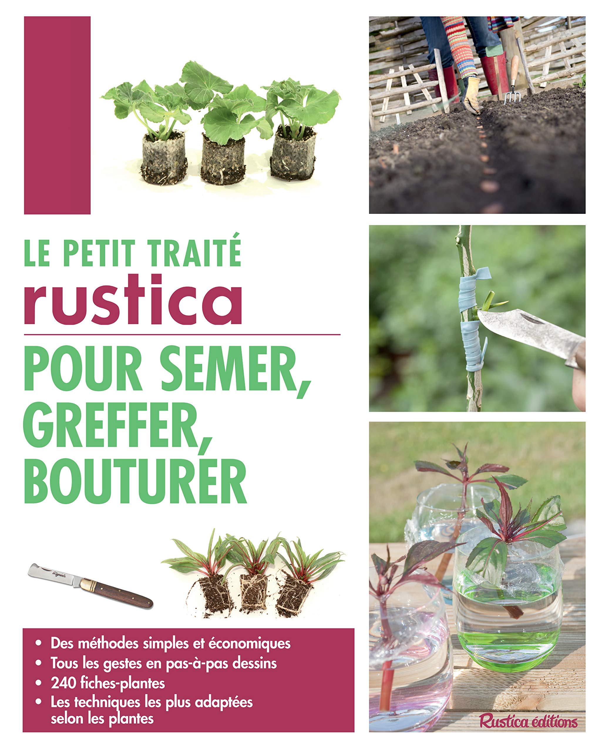 Le petit traité Rustica pour semer, greffer, bouturer: Des méthodes simples et économiques - Tous les gestes en pas-à-pas dessins - 240 fiches-plantes - Le Garden & Plants