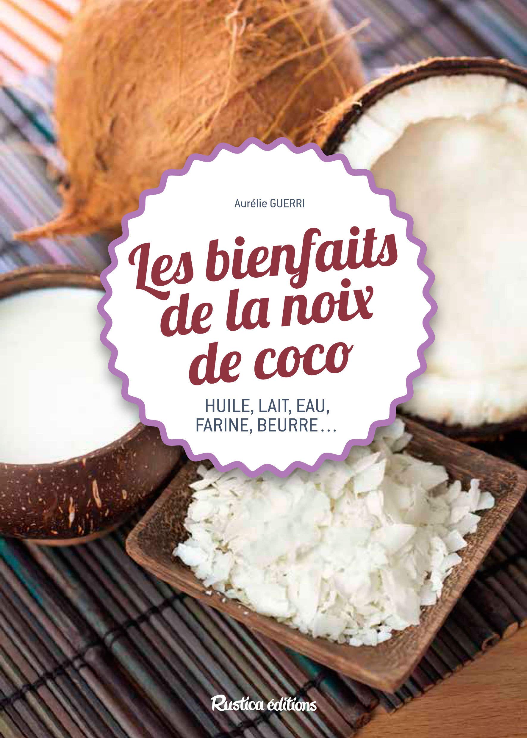 Les bienfaits de la noix de coco: Huile, lait, eau, farine, beurre... Cooking & Enjoying