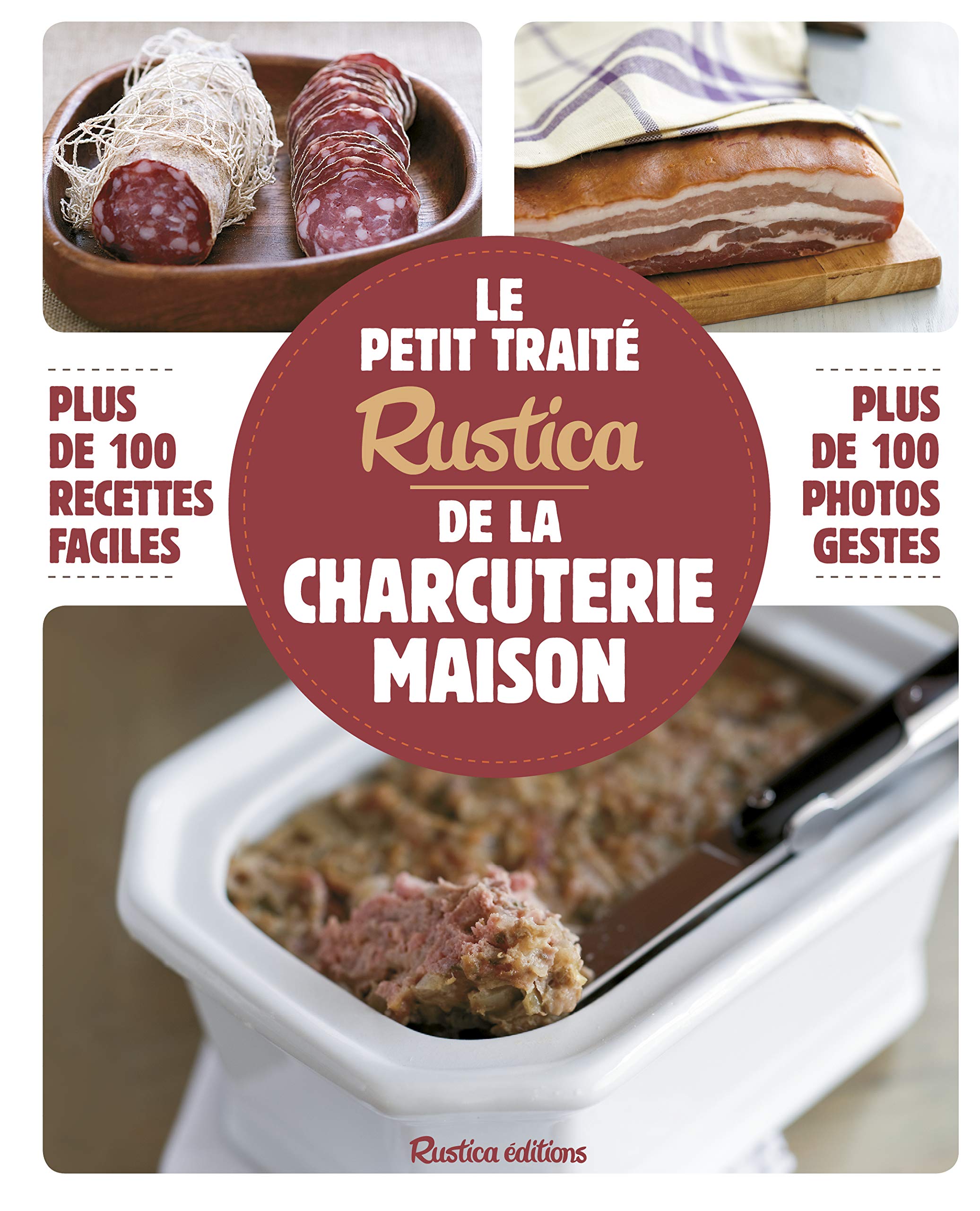 Le petit traité Rustica de la charcuterie maison: Plus de 100 recettes de charcuteries - Rillettes, jambons, boudins, terrines, pâtés, saucisses, ando Leisure, Home & Garden