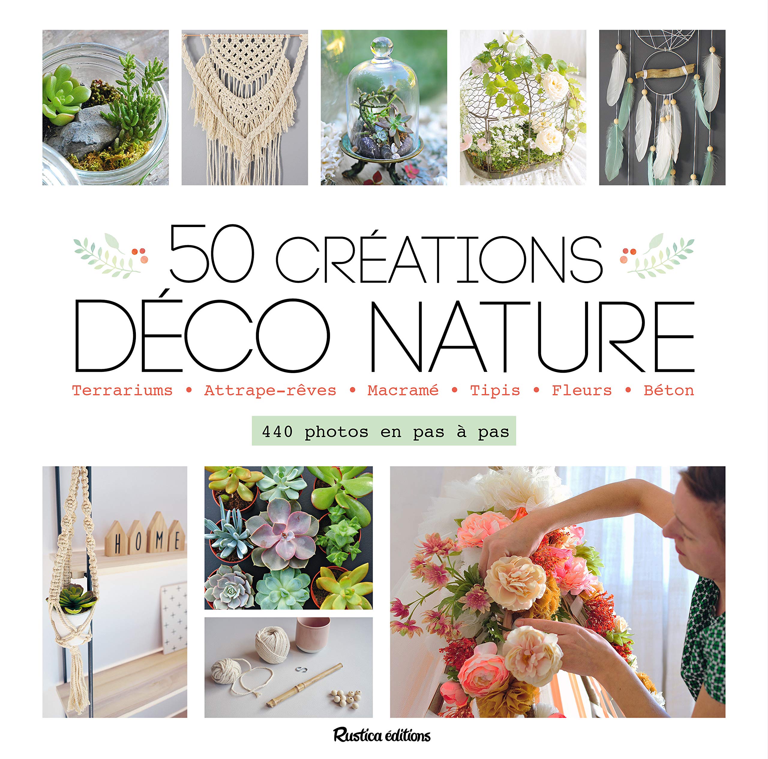 50 créations déco nature: Terrariums - Attrape-rêves - Macramé - Tipis - Fleurs - Béton : 400 photos en pas à pas book