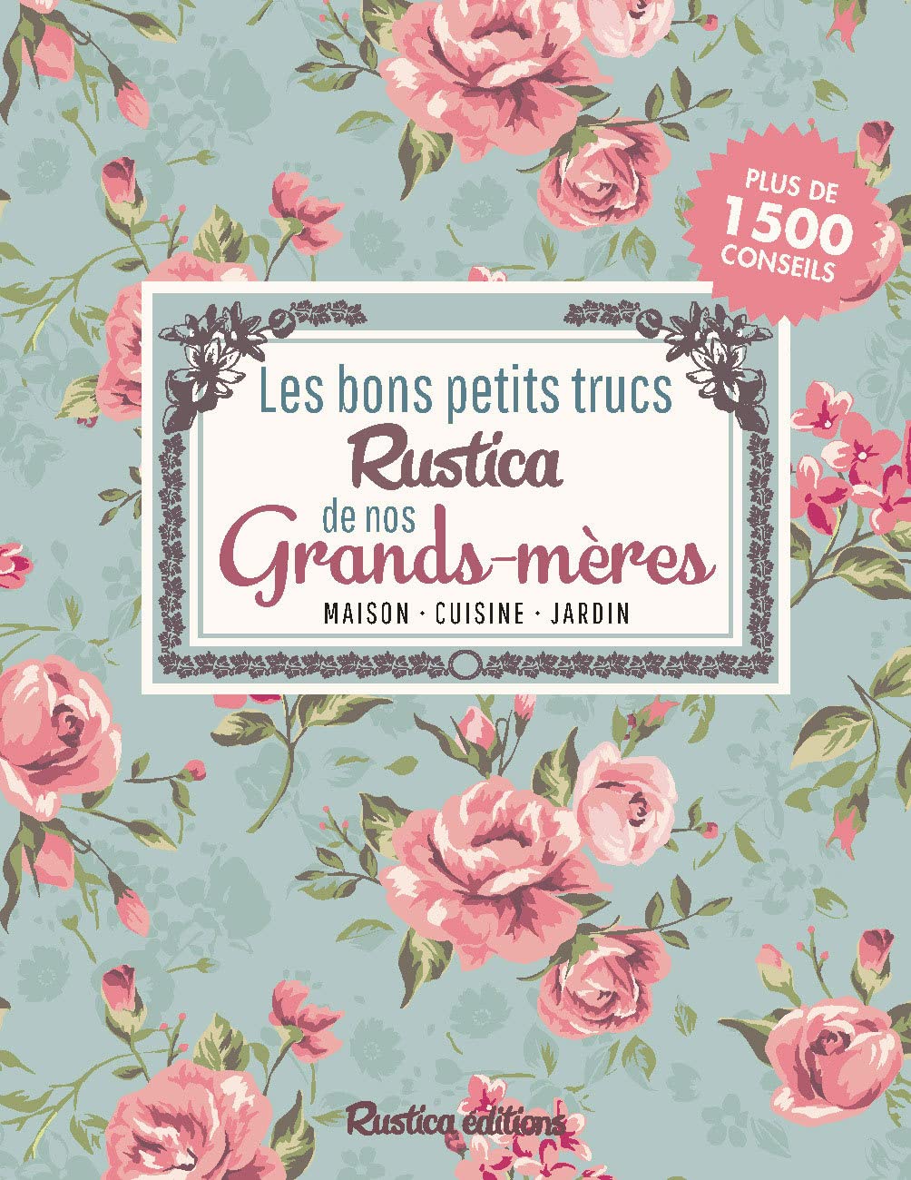 Les bons petits trucs Rustica de nos grands-mères: Maison - Cuisine - Jardin book