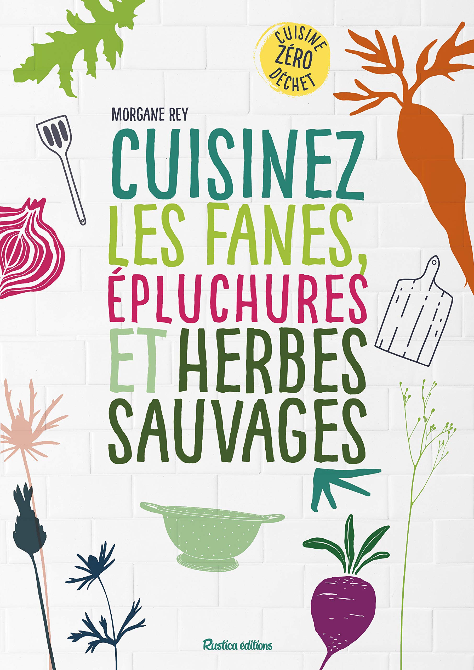 Cuisinez les fanes, épluchures et herbes sauvages: Cuisine zéro déchet Leisure, Home & Garden