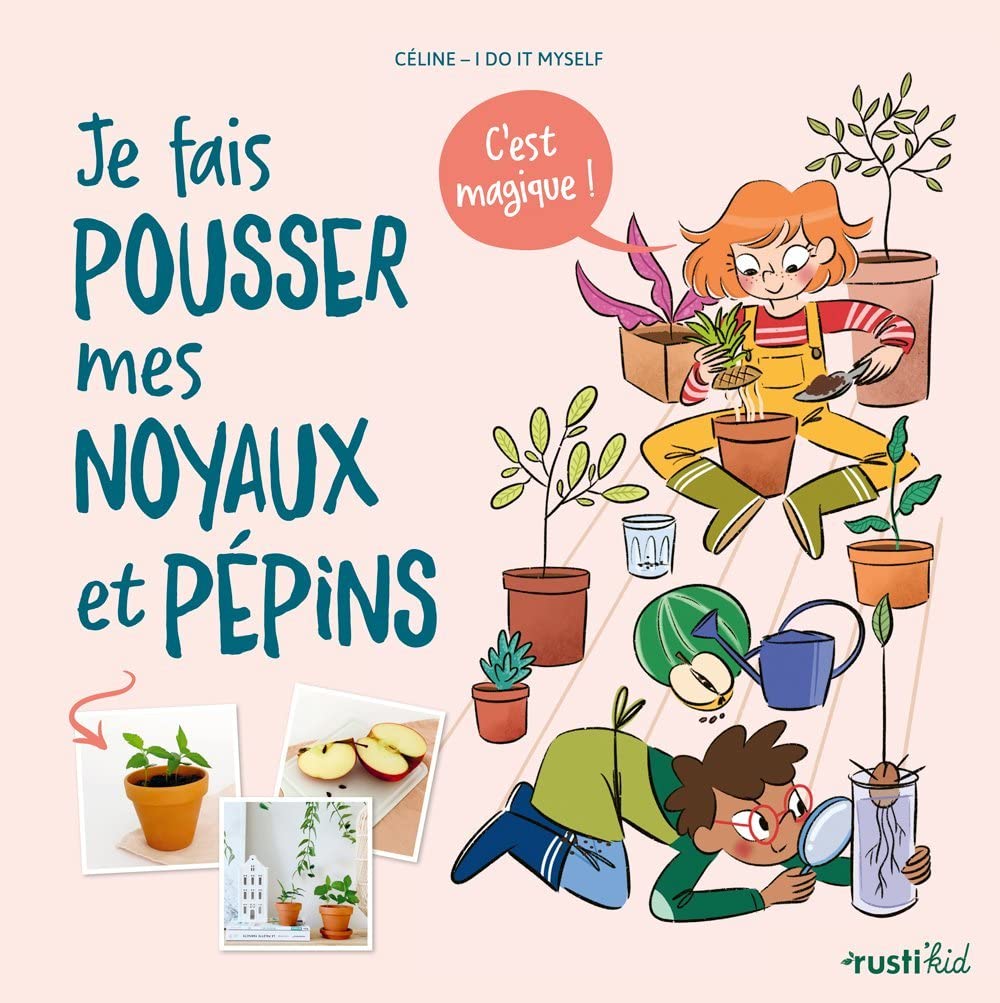 Je fais pousser mes noyaux et pépins, c'est magique ! Non-fiction