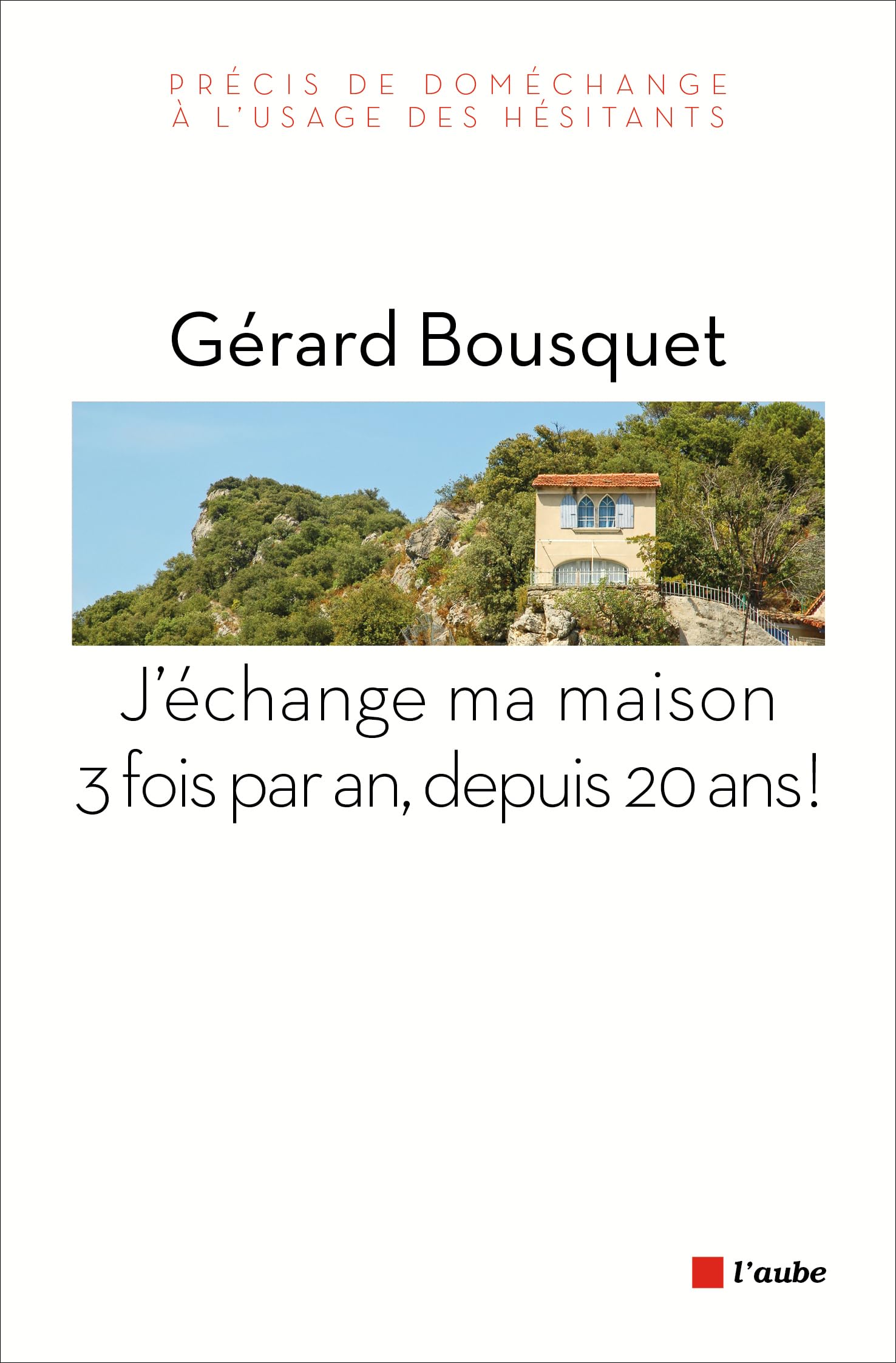 J'ECHANGE MA MAISON 3 FOIS PAR AN, DEPUIS 20 ANS !: Précis de doméchange à l'usage des hésitants Social Sciences