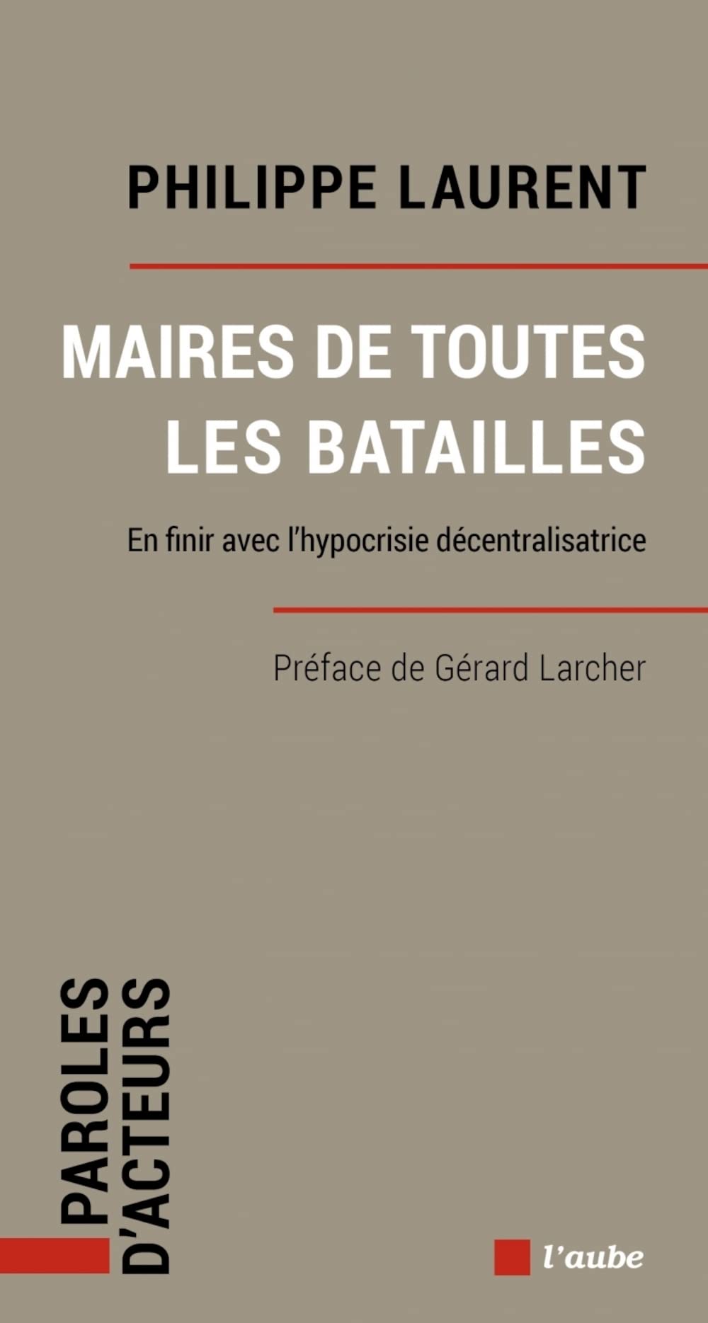 Maires de toutes les batailles - En finir avec l’hypocrisie: En finir avec l’hypocrisie décentralisatrice Social Sciences