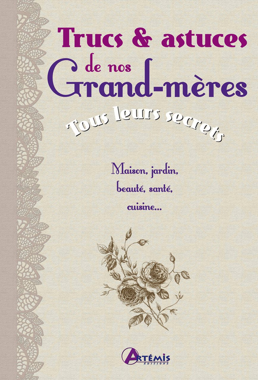 TRUCS ET ASTUCES DE NOS GRAND-MERES, TOUS LEURS SECRETS Parents & Children