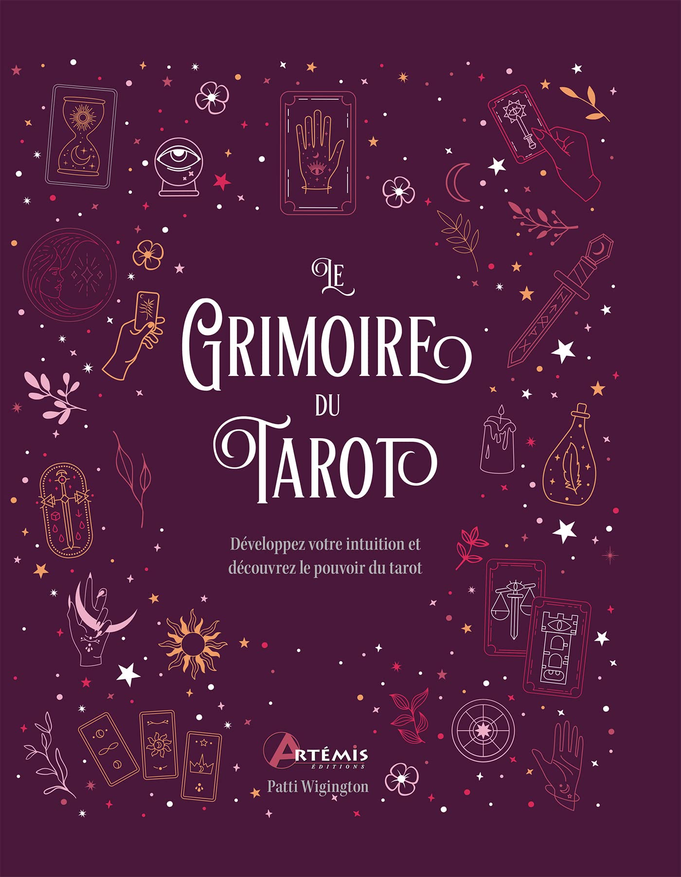 Le grimoire du tarot: Développez votre intuition et découvrez le pouvoir du tarot Religion & Esotericism
