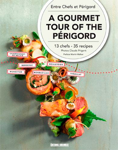 A gourmet tour of the Perigord : 13 chefs, 35 recipes Leisure, Home & Garden