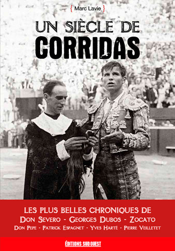 Un siècle de corridas : les plus belles chroniques de Don Severo, Georges Dubos, Zocato, Don Pepe, Patrick Espagnet, Yves Harté, Pierre Veilletet book