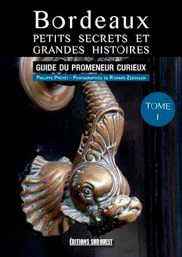 Bordeaux, petits secrets et grandes histoires : guide du promeneur curieux book