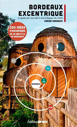 Bordeaux excentrique : le guide qui vous aide à vous échapper du centre : 200 idées d'escapades de 30 min à 2 h de Bordeaux book