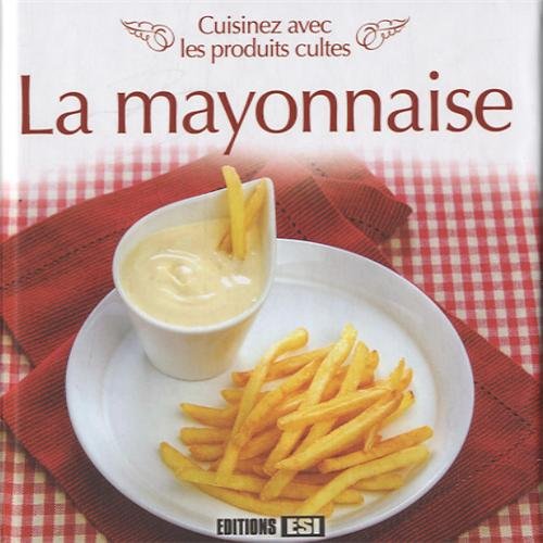 cuisinez avec les produits cultes - la mayonnaise (0) book
