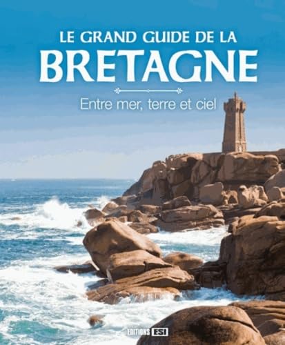 Le grand guide de la Bretagne: Entre mer, terre et ciel Books