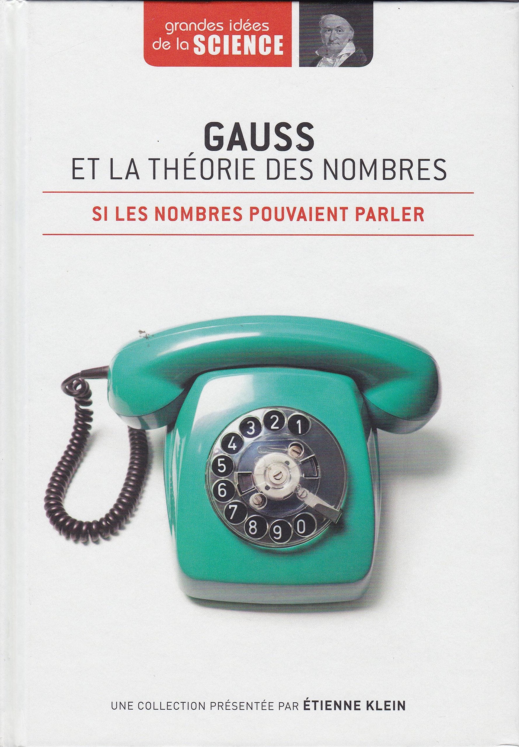 Gauss et la théorie des nombres. Si les nombres pouvaient parler - Grandes idées de la Science n° 10 Books
