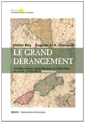 Le grand dérangement : configurations géopolitiques et culturelles en Corse (1729-1871) : anthologie book