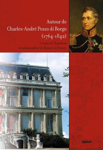 Autour de Charles-André Pozzo dit Borgo (1764-1842): Cousin de Napoléon et ambassadeur de Russie en France book