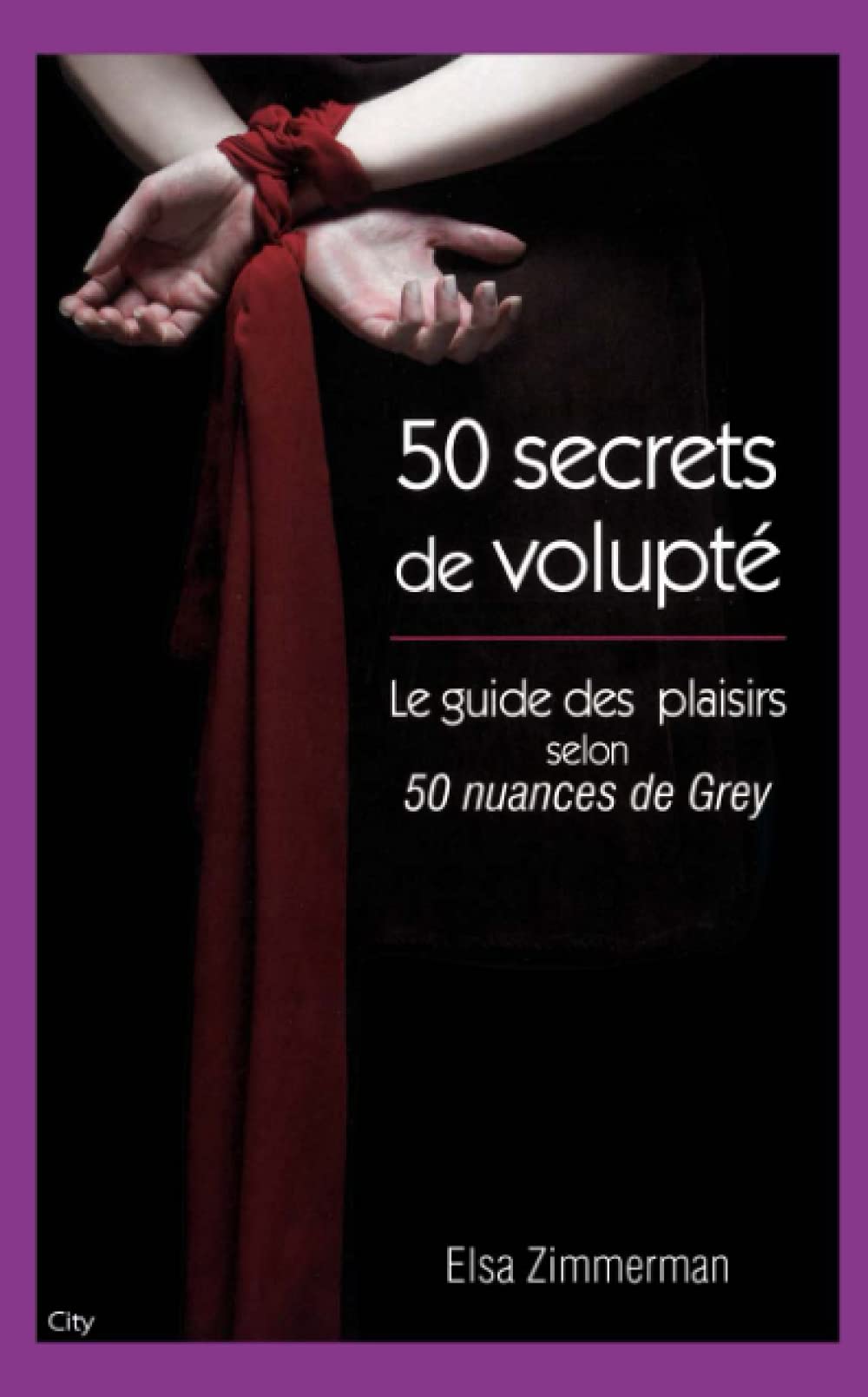 cinquante secrets de volupté - Le guide du plaisir selon 50 nuances de Grey: Le guide des plaisirs selon 50 nuances de Grey Contemporary literature