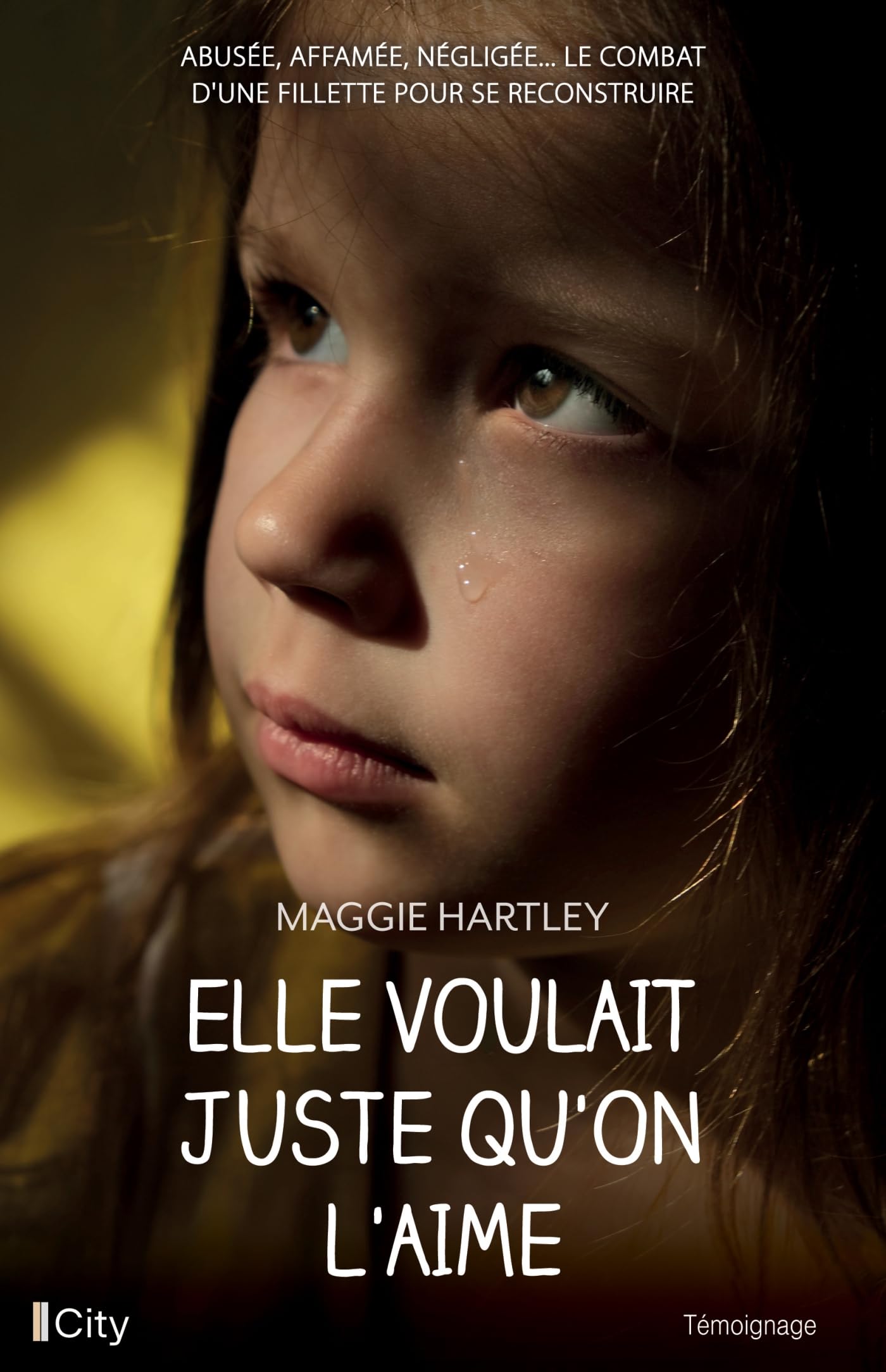 Elle voulait juste qu'on l'aime: Abusée, affamée, négligée... le combat d'une fillette pour se reconstruire Books