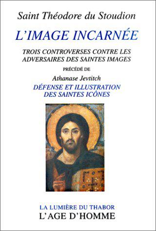 L'image incarnée : trois controverses contre les adversaires des saintes images. Défense et illustration des saintes icônes book