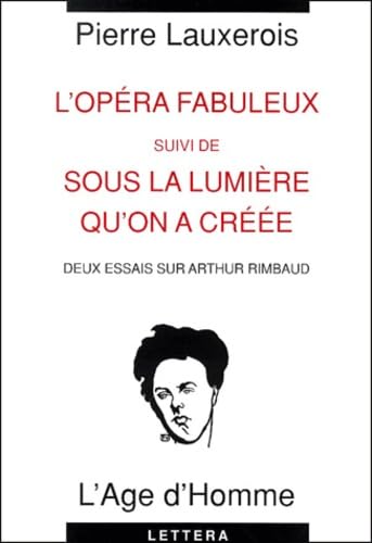 L'opéra fabuleux suivi de Sous la lumière qu'on a créée.: Deux essais sur Arthur Rimbaud Books