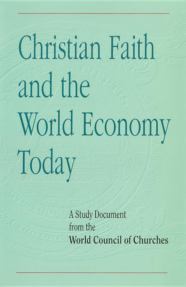 Christian Faith and the World Economy Today: A Study Document from the World Council of Churches Social Sciences