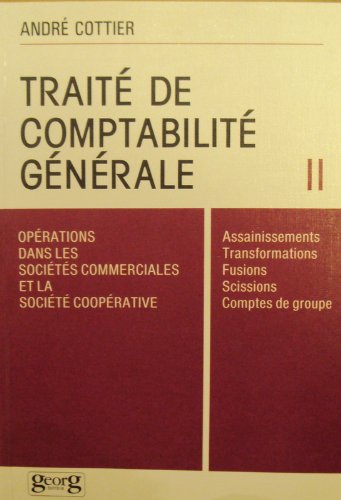 Traité de comptabilité générale. Vol. 2. Opérations dans les sociétés commerciales et la société coopérative : assainissements, transformations, fusions, scissions, comptes de groupes book
