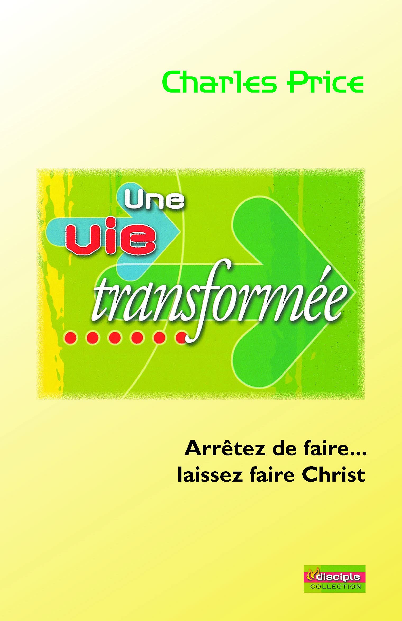 Une vie transformée : Arrêtez de faire... Laissez faire Christ Religion & Esotericism