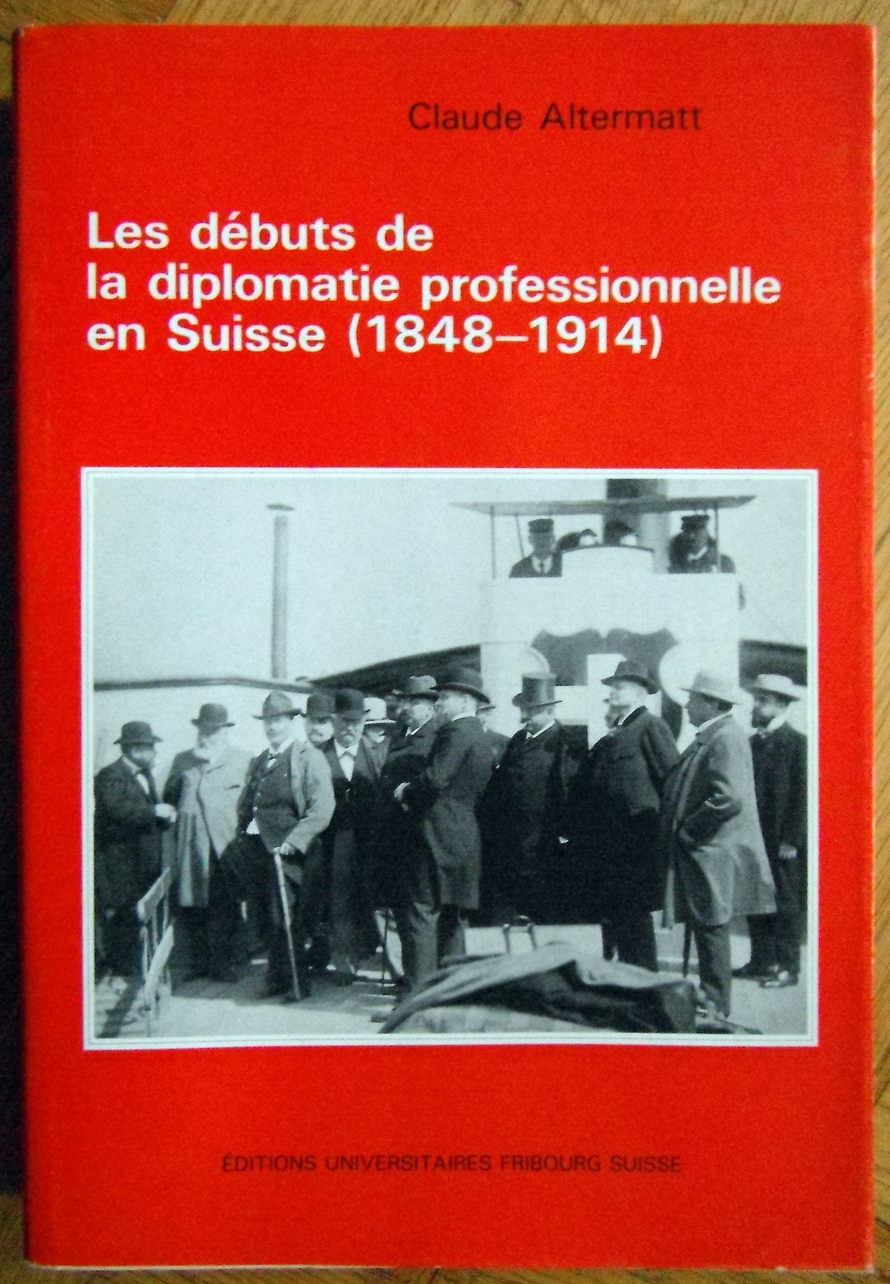 Les débuts de la diplomatie professionnelle en suisse 1848 1914 (Eu Fribourg Fr) Books