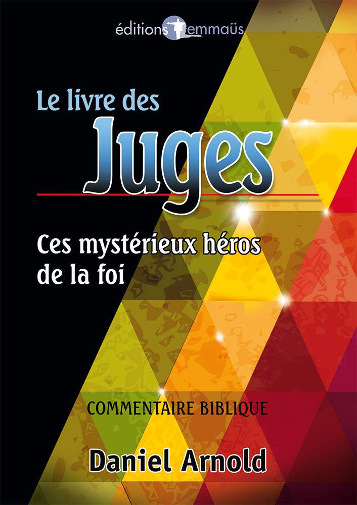 Le livre des Juges. Ces mystérieux héros de la foi. Commentaire biblique Religion & Esotericism