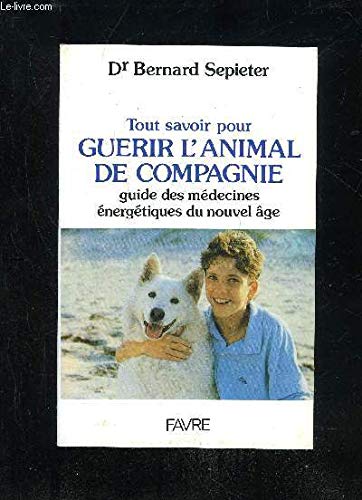 Tout savoir pour guérir l'animal de compagnie : guide des médecines énergétiques du Nouvel Age Books