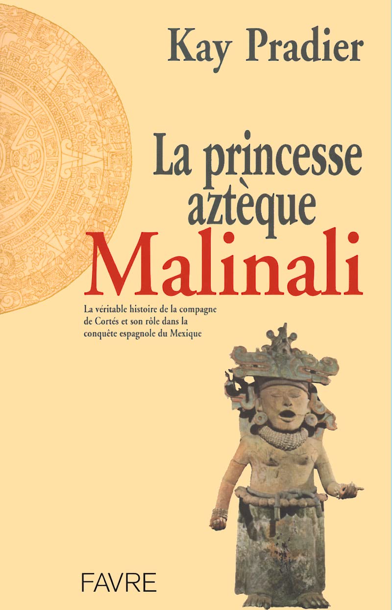 La princesse aztèque Malinali : la véritable histoire de la compagne aztèque de Cortès, qui joua un rôle crucial au cours de la conquête espagnole du Mexique Historical Fiction
