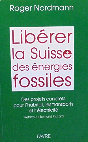 Libérer la suisse des énergies fossiles, des projets concrets pour l'habitat, les transports et l'électricité. book
