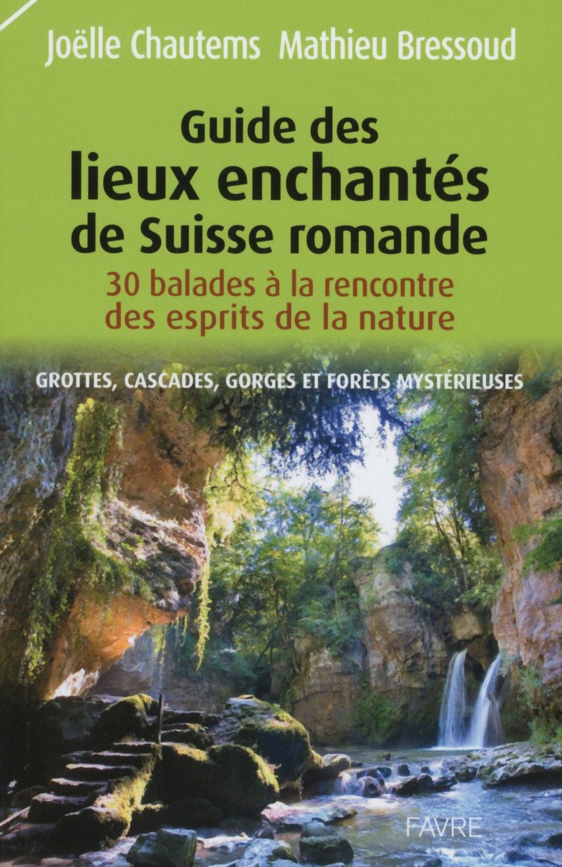 Guide des lieux enchantés de Suisse romande : Grottes, cascades, gorges et forêts mystérieuses book