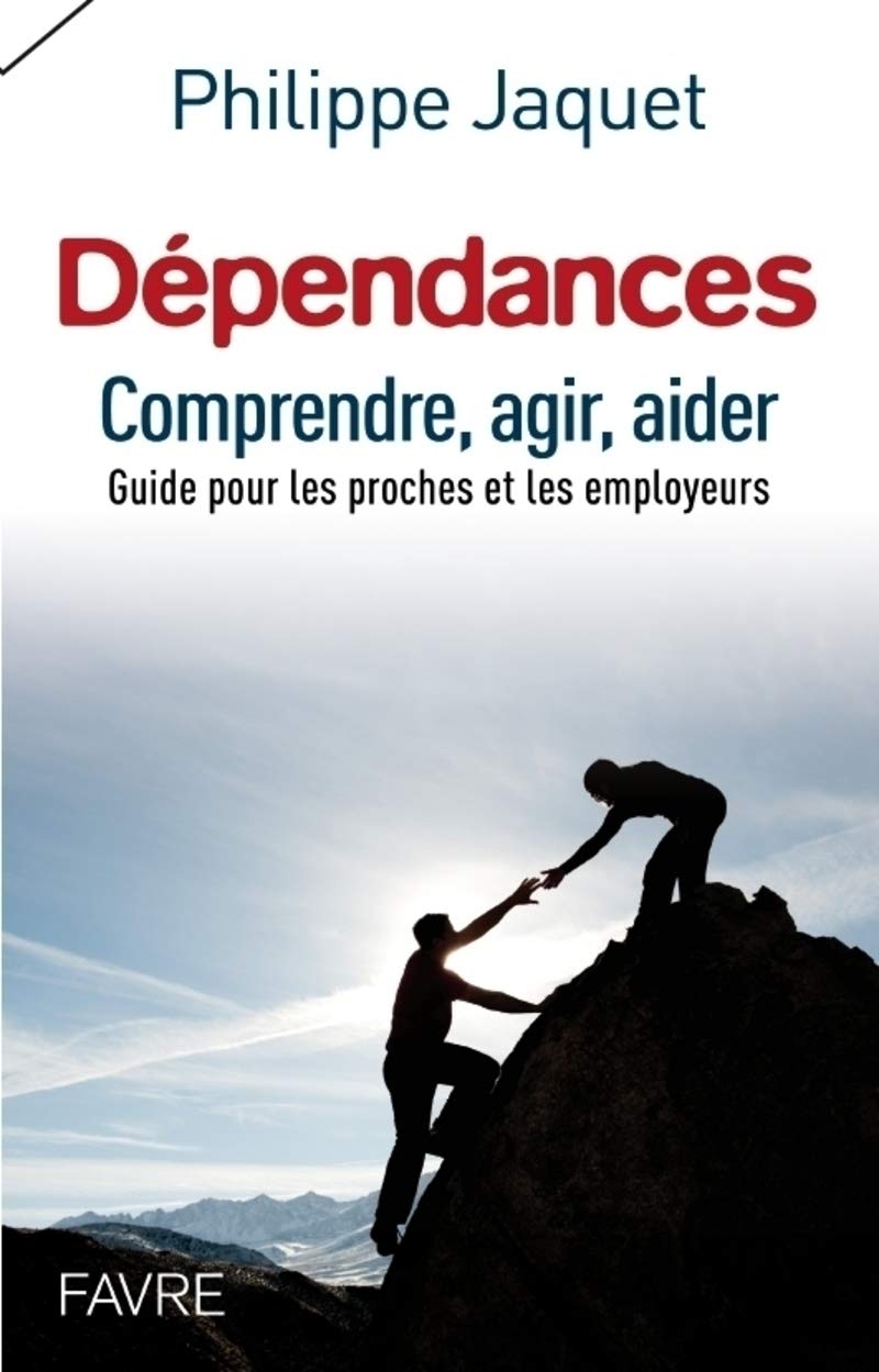 Dépendances : comprendre, agir, aider - Guide pour les proches et les employeurs: Guide à l'usage des proches et des employeurs book