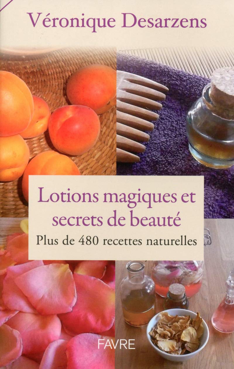 Lotions magiques et secrets de beauté: Plus de 480 recettes naturelles book