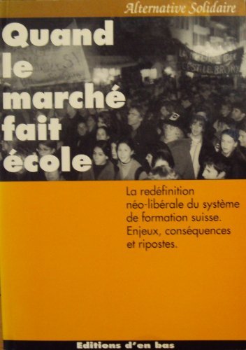 Quand le marché fait école la redéfinition néo - libérale du système de formation suisse. Enjeux, conséquences et ripostes. book