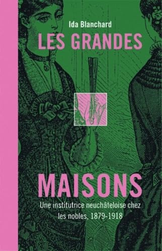 Les grandes maisons : Une institutrice neuchâteloise chez les nobles de Bavière et du Royaume-Uni, 1879-1918 Contemporary literature