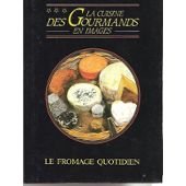 La cuisine des gourmands en image : LE FROMAGE QUOTIDIEN book