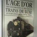 L'âge D'or Des Locomotives Et Des Grands Trains De Luxe Internationaux (1850-1980) Books