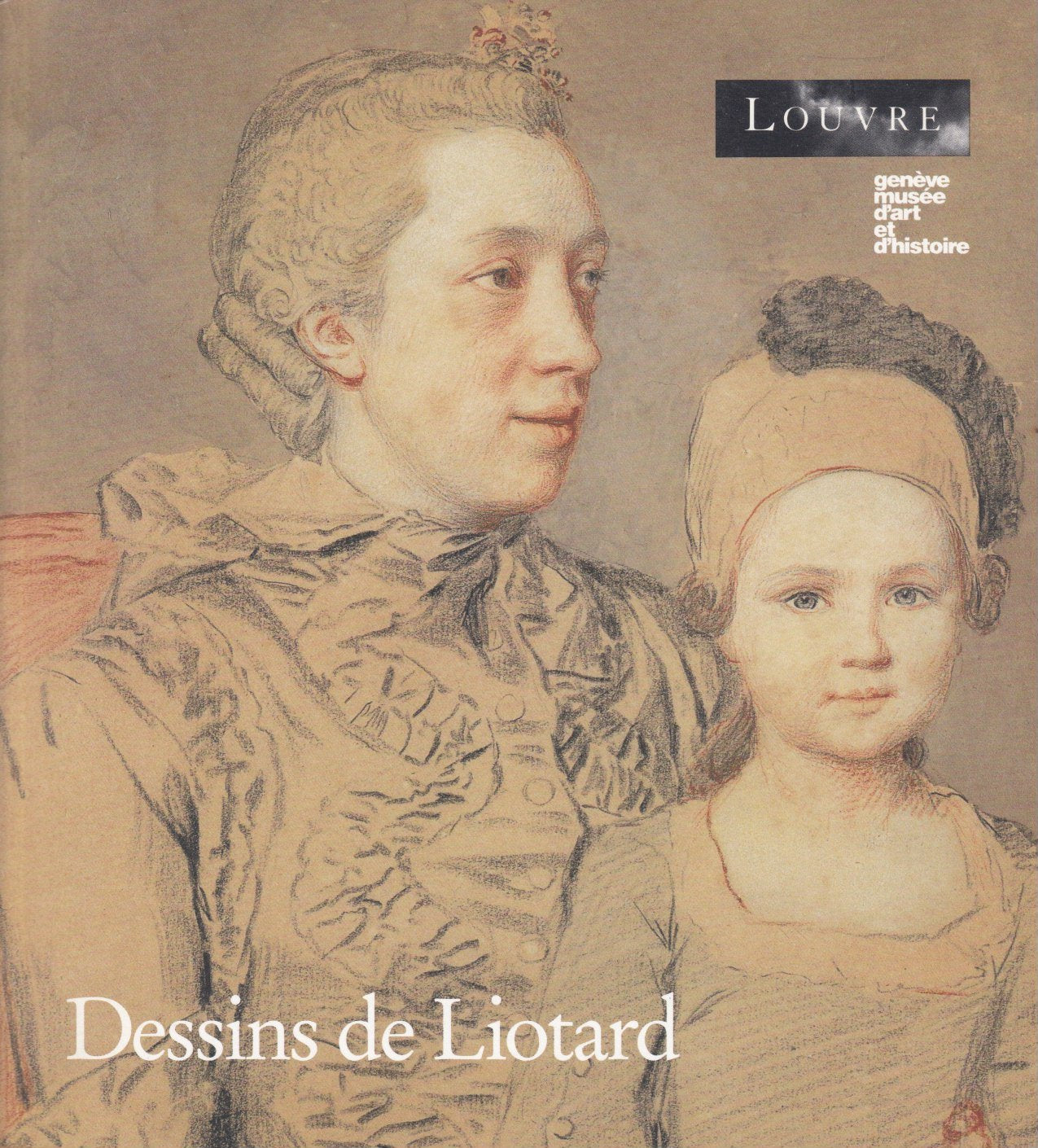 Dessins de Liotard. Suivi du catalogue de l'oeuvre dessine. Geneve, Musee d'art et d'histoire, 17 juillet - 20 septembre 1992. Paris, Musee du Louvre, 15 octobre - 14 decembre 1992. book