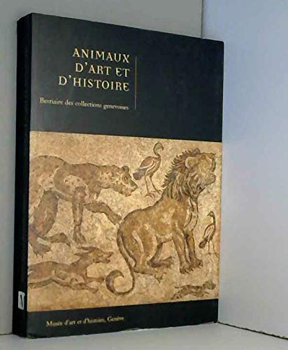 ANIMAUX D'ART ET D'HISTOIRE. Bestiaire des collections genevoises - Catalogue collectif d'exposition (Genève) Musée d'art et d'histoire de Genève Books