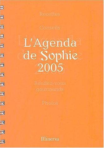 L'Agenda de Sophie 2005 : Recettes, Conseils, Rendez-vous gourmands, Photos Books