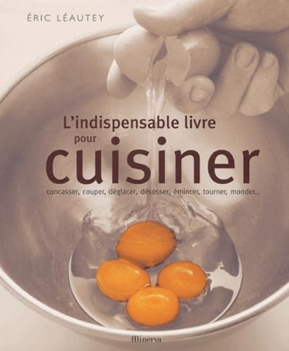 L'indispensable livre pour cuisiner: Concasser, couper, déglacer, désosser, émincer, tourner, monder... Books