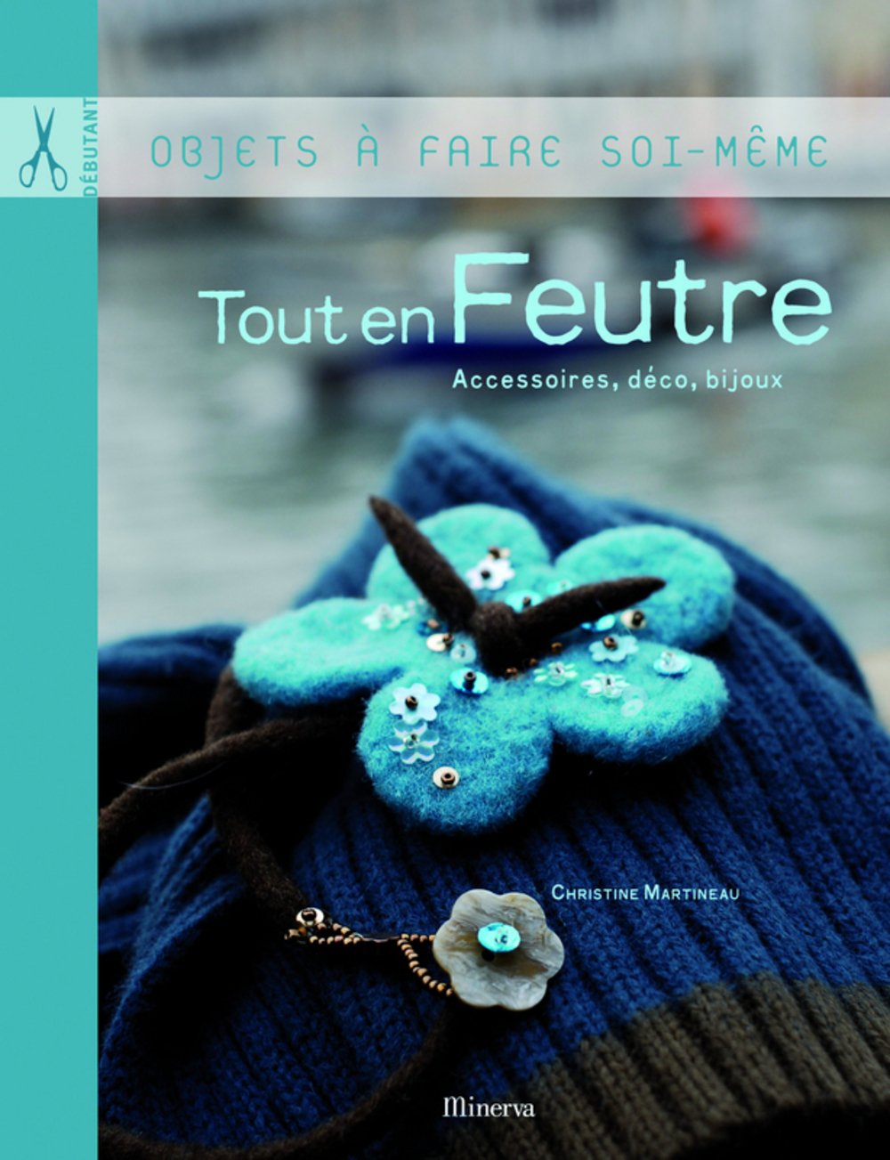 Tout en feutre : Accessoires, décoration, bijoux book